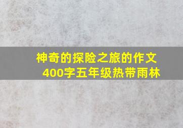 神奇的探险之旅的作文400字五年级热带雨林