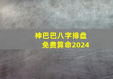 神巴巴八字排盘免费算命2024