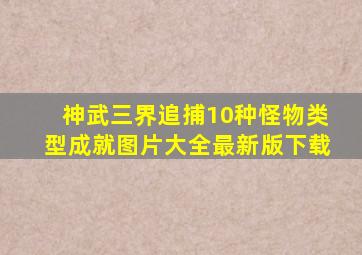 神武三界追捕10种怪物类型成就图片大全最新版下载