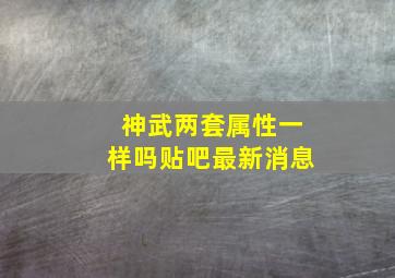 神武两套属性一样吗贴吧最新消息