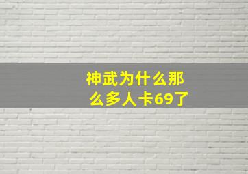 神武为什么那么多人卡69了