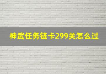 神武任务链卡299关怎么过