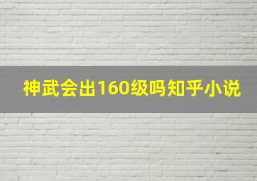 神武会出160级吗知乎小说