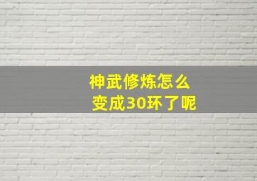 神武修炼怎么变成30环了呢