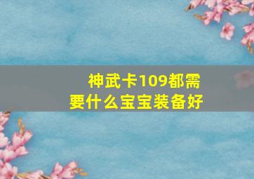 神武卡109都需要什么宝宝装备好