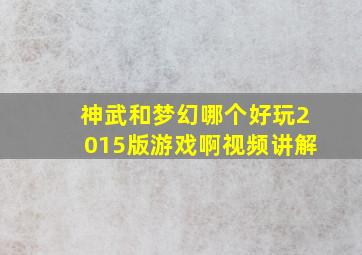 神武和梦幻哪个好玩2015版游戏啊视频讲解