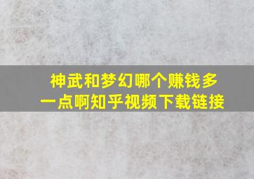 神武和梦幻哪个赚钱多一点啊知乎视频下载链接