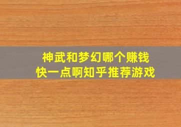 神武和梦幻哪个赚钱快一点啊知乎推荐游戏