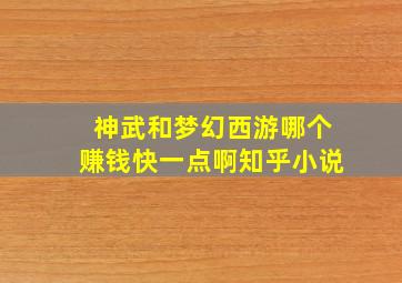 神武和梦幻西游哪个赚钱快一点啊知乎小说