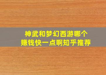 神武和梦幻西游哪个赚钱快一点啊知乎推荐