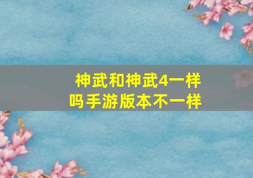 神武和神武4一样吗手游版本不一样