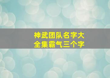 神武团队名字大全集霸气三个字