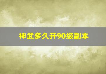 神武多久开90级副本