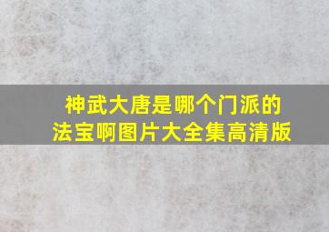 神武大唐是哪个门派的法宝啊图片大全集高清版