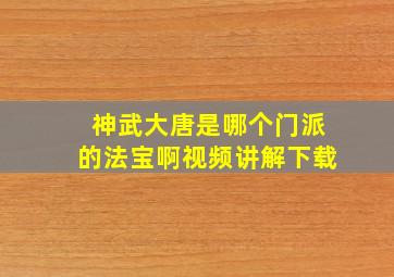 神武大唐是哪个门派的法宝啊视频讲解下载