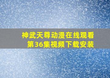 神武天尊动漫在线观看第36集视频下载安装