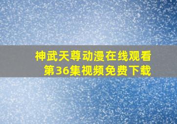 神武天尊动漫在线观看第36集视频免费下载