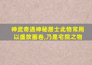 神武奇遇神秘居士此物常用以盛放画卷,乃是宅院之物