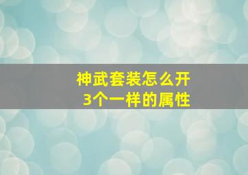 神武套装怎么开3个一样的属性