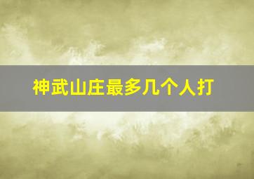 神武山庄最多几个人打