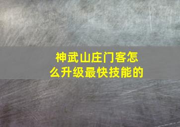 神武山庄门客怎么升级最快技能的