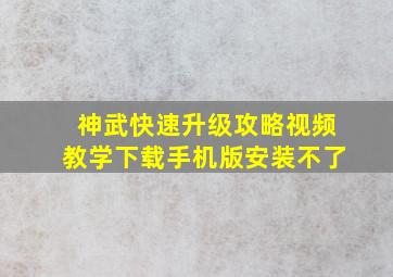 神武快速升级攻略视频教学下载手机版安装不了