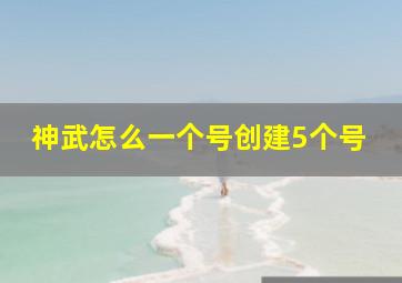 神武怎么一个号创建5个号