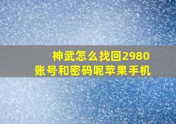 神武怎么找回2980账号和密码呢苹果手机