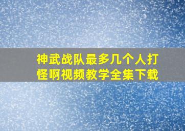 神武战队最多几个人打怪啊视频教学全集下载