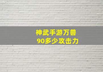 神武手游万兽90多少攻击力