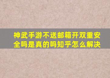 神武手游不送邮箱开双重安全吗是真的吗知乎怎么解决