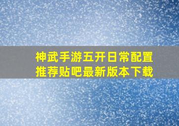 神武手游五开日常配置推荐贴吧最新版本下载