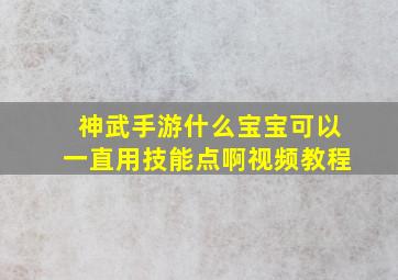 神武手游什么宝宝可以一直用技能点啊视频教程