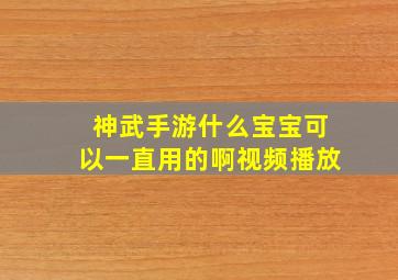 神武手游什么宝宝可以一直用的啊视频播放