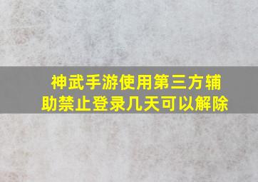 神武手游使用第三方辅助禁止登录几天可以解除