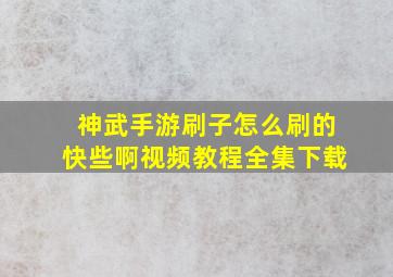 神武手游刷子怎么刷的快些啊视频教程全集下载