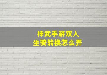 神武手游双人坐骑转换怎么弄