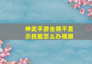 神武手游坐骑不显示技能怎么办视频