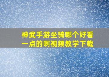 神武手游坐骑哪个好看一点的啊视频教学下载