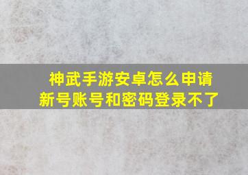 神武手游安卓怎么申请新号账号和密码登录不了