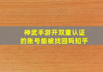 神武手游开双重认证的账号能被找回吗知乎