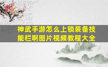 神武手游怎么上锁装备技能栏啊图片视频教程大全