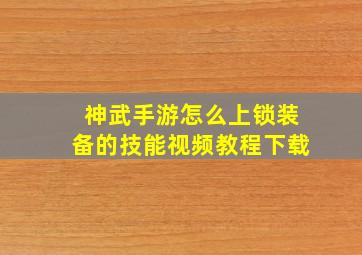 神武手游怎么上锁装备的技能视频教程下载