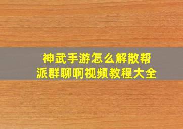 神武手游怎么解散帮派群聊啊视频教程大全