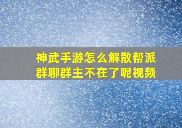 神武手游怎么解散帮派群聊群主不在了呢视频