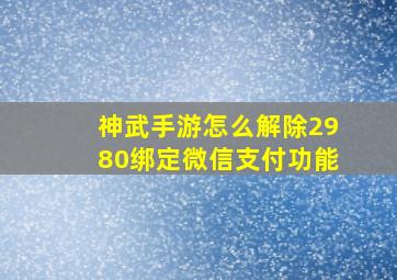 神武手游怎么解除2980绑定微信支付功能