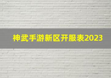 神武手游新区开服表2023