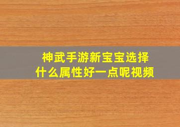 神武手游新宝宝选择什么属性好一点呢视频