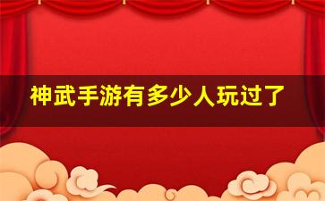 神武手游有多少人玩过了