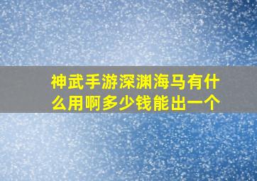 神武手游深渊海马有什么用啊多少钱能出一个